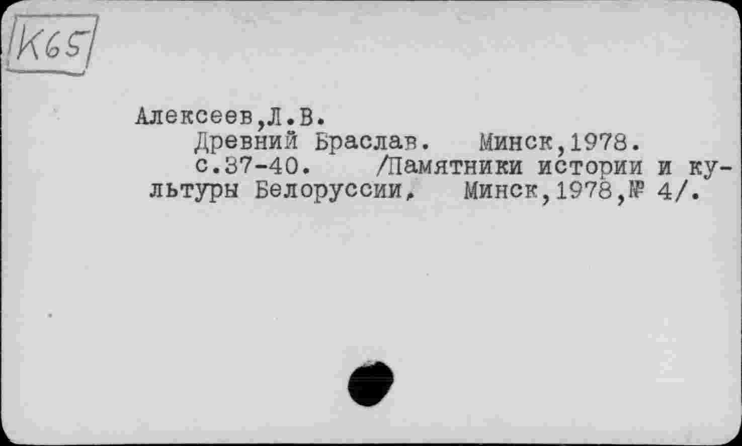 ﻿Алексеев,Л.В.
Древний Браслав. Минск,1978.
с.37-40. /Памятники истории и культуры Белоруссии,. Минск,1978,№ 4/.